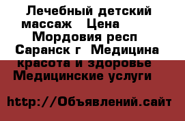 Лечебный детский массаж › Цена ­ 600 - Мордовия респ., Саранск г. Медицина, красота и здоровье » Медицинские услуги   